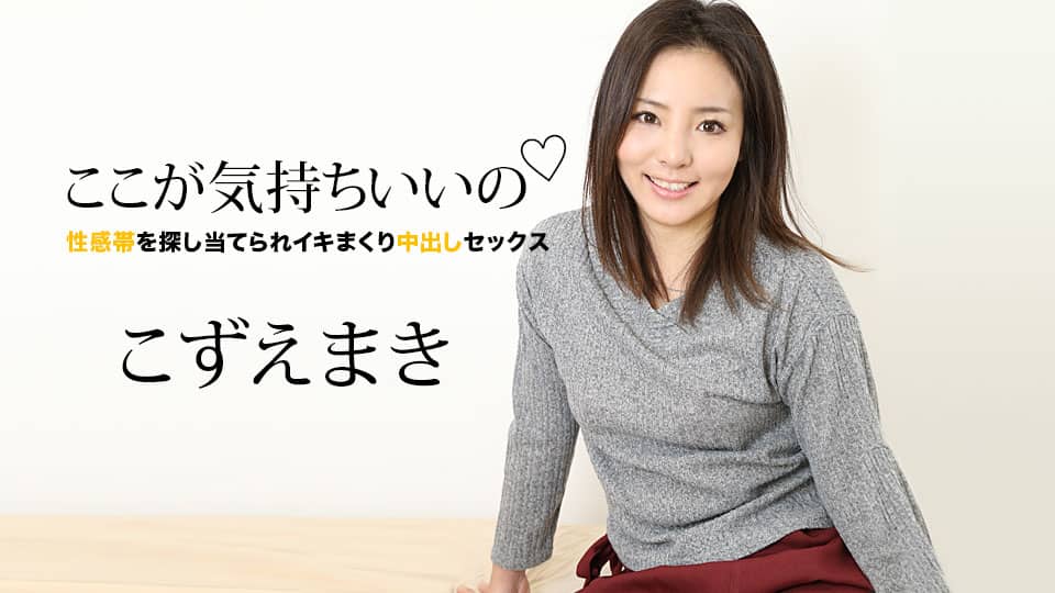 Caribbeancom カリビアンコム 060821-001 ここが気持ちいいの ～性感帯を探し当てられイキまくり中出しセックス～こずえまき