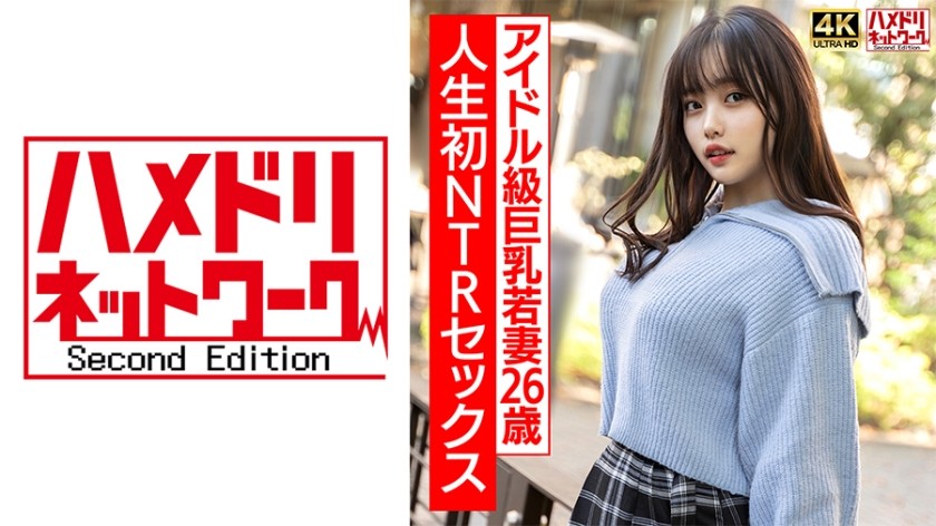 [4K]328HMDNV-715 【ガチアイドル級】むっちり巨乳めちゃきゃわ若妻ちゃん26歳 人生初NTRセックスで興奮MAX ガチイキ生中ファック！！【イキすぎ注意】